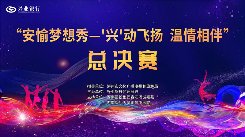 興業(yè)銀行瀘州分行“安愉夢想秀——‘興’動飛揚 溫情相伴”才藝賽總決賽即將舉行